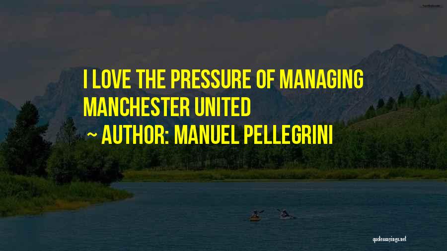 Manuel Pellegrini Quotes: I Love The Pressure Of Managing Manchester United