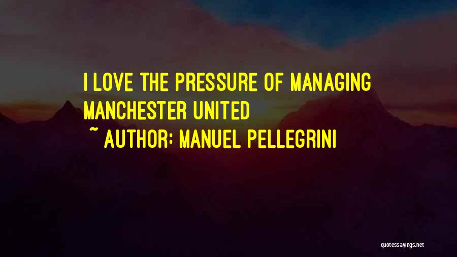 Manuel Pellegrini Quotes: I Love The Pressure Of Managing Manchester United