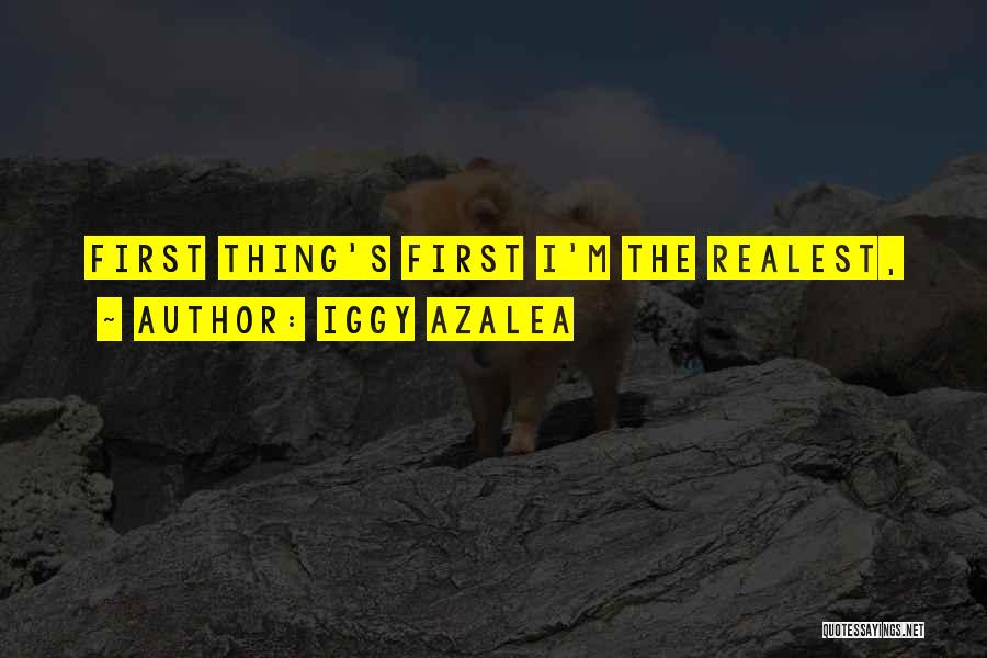 Iggy Azalea Quotes: First Thing's First I'm The Realest,