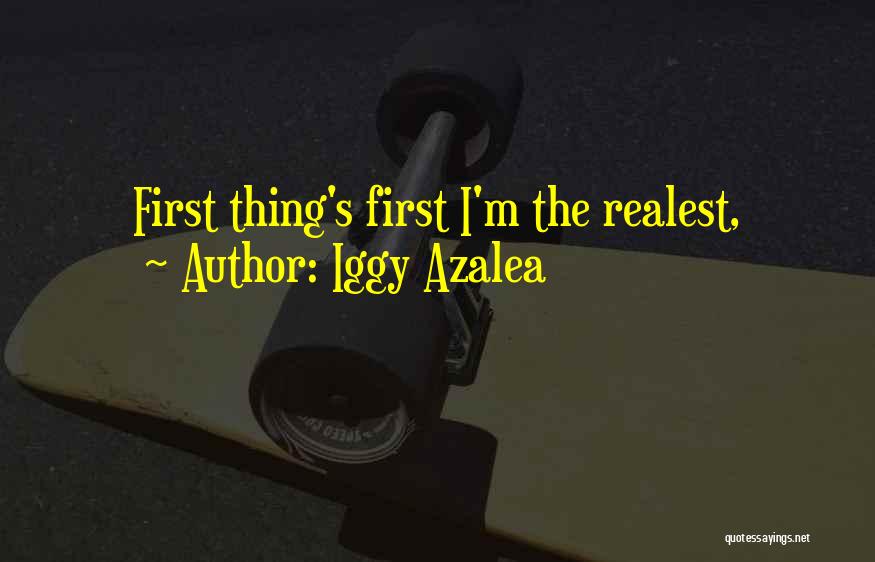 Iggy Azalea Quotes: First Thing's First I'm The Realest,
