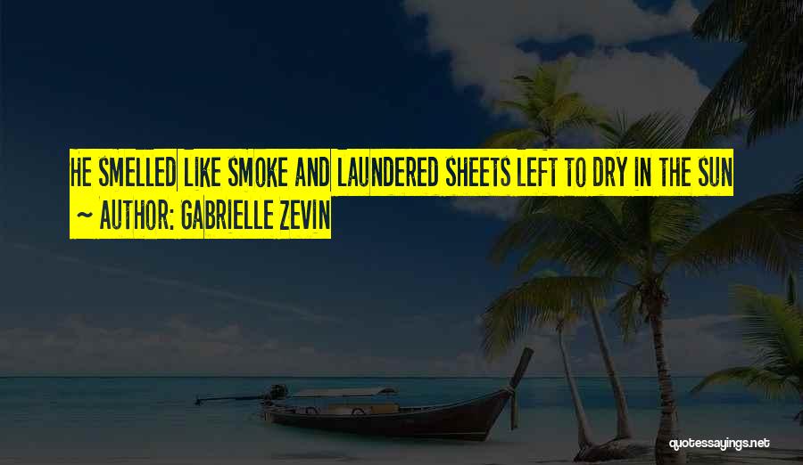 Gabrielle Zevin Quotes: He Smelled Like Smoke And Laundered Sheets Left To Dry In The Sun