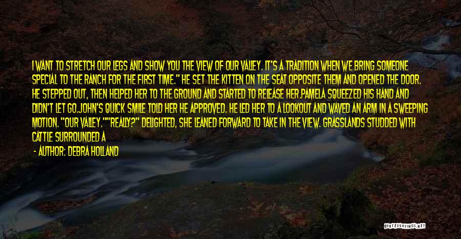 Debra Holland Quotes: I Want To Stretch Our Legs And Show You The View Of Our Valley. It's A Tradition When We Bring