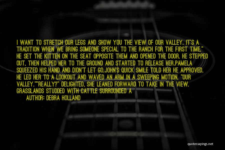 Debra Holland Quotes: I Want To Stretch Our Legs And Show You The View Of Our Valley. It's A Tradition When We Bring
