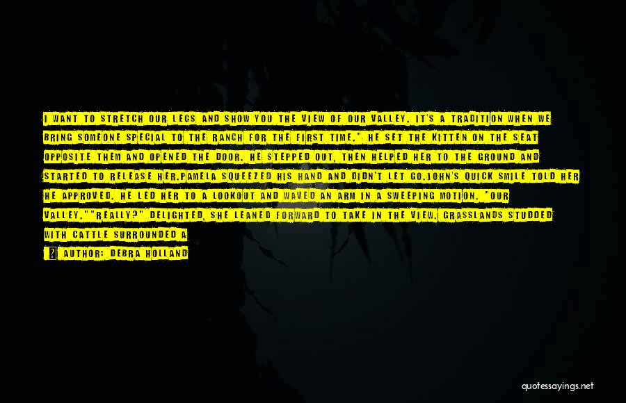 Debra Holland Quotes: I Want To Stretch Our Legs And Show You The View Of Our Valley. It's A Tradition When We Bring