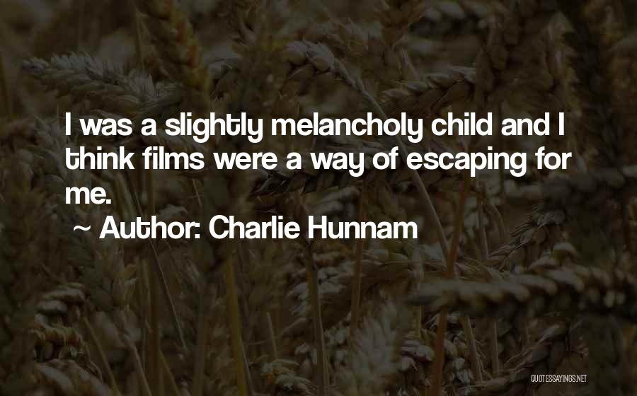 Charlie Hunnam Quotes: I Was A Slightly Melancholy Child And I Think Films Were A Way Of Escaping For Me.