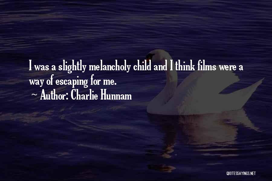 Charlie Hunnam Quotes: I Was A Slightly Melancholy Child And I Think Films Were A Way Of Escaping For Me.
