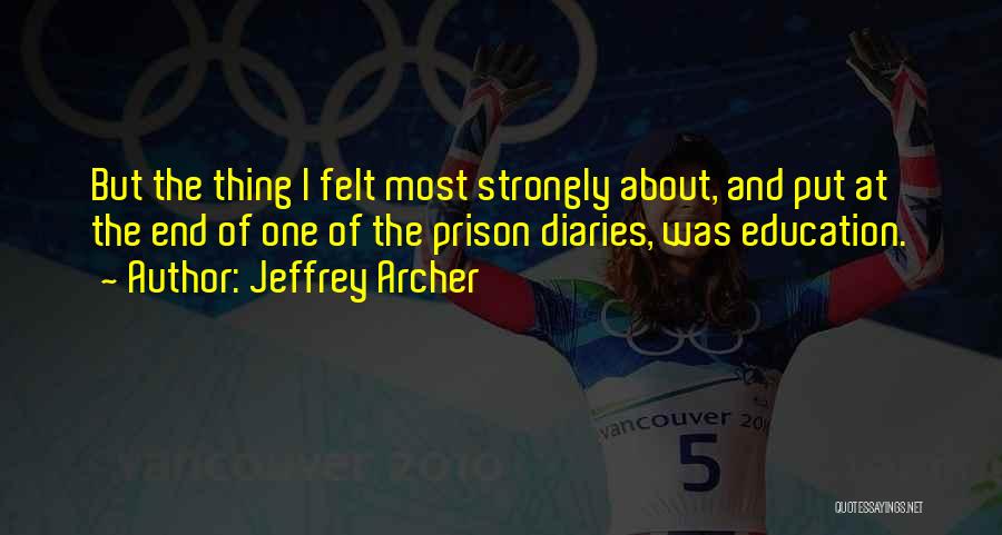 Jeffrey Archer Quotes: But The Thing I Felt Most Strongly About, And Put At The End Of One Of The Prison Diaries, Was