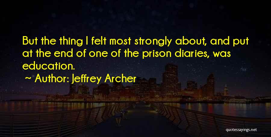 Jeffrey Archer Quotes: But The Thing I Felt Most Strongly About, And Put At The End Of One Of The Prison Diaries, Was