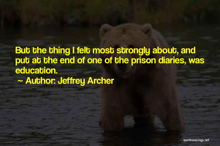 Jeffrey Archer Quotes: But The Thing I Felt Most Strongly About, And Put At The End Of One Of The Prison Diaries, Was