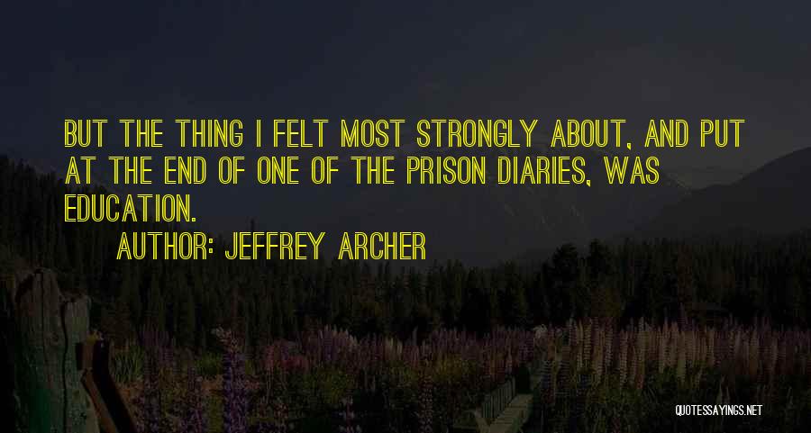 Jeffrey Archer Quotes: But The Thing I Felt Most Strongly About, And Put At The End Of One Of The Prison Diaries, Was