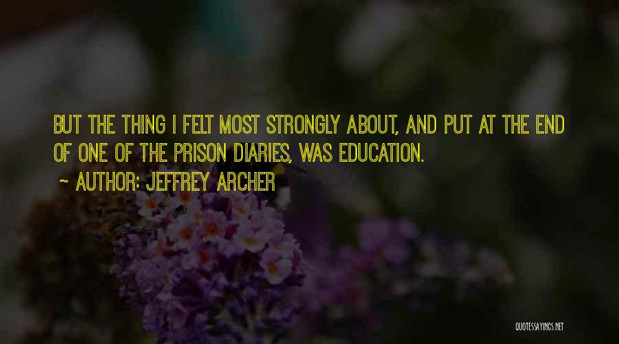 Jeffrey Archer Quotes: But The Thing I Felt Most Strongly About, And Put At The End Of One Of The Prison Diaries, Was