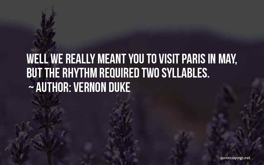 Vernon Duke Quotes: Well We Really Meant You To Visit Paris In May, But The Rhythm Required Two Syllables.