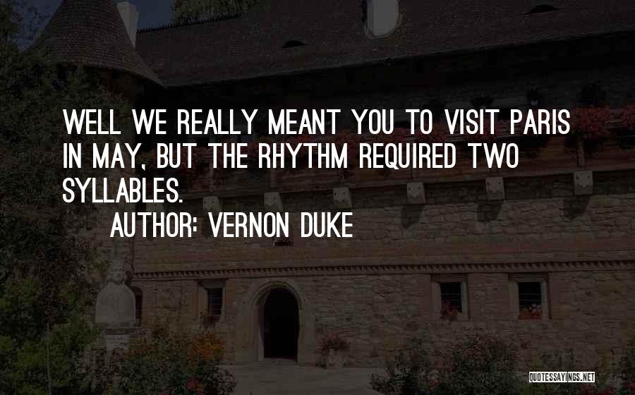 Vernon Duke Quotes: Well We Really Meant You To Visit Paris In May, But The Rhythm Required Two Syllables.