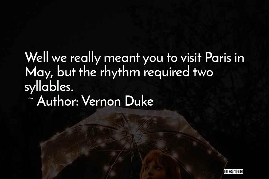 Vernon Duke Quotes: Well We Really Meant You To Visit Paris In May, But The Rhythm Required Two Syllables.