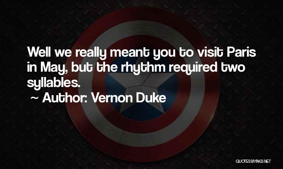 Vernon Duke Quotes: Well We Really Meant You To Visit Paris In May, But The Rhythm Required Two Syllables.