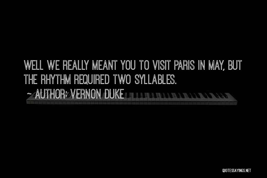 Vernon Duke Quotes: Well We Really Meant You To Visit Paris In May, But The Rhythm Required Two Syllables.