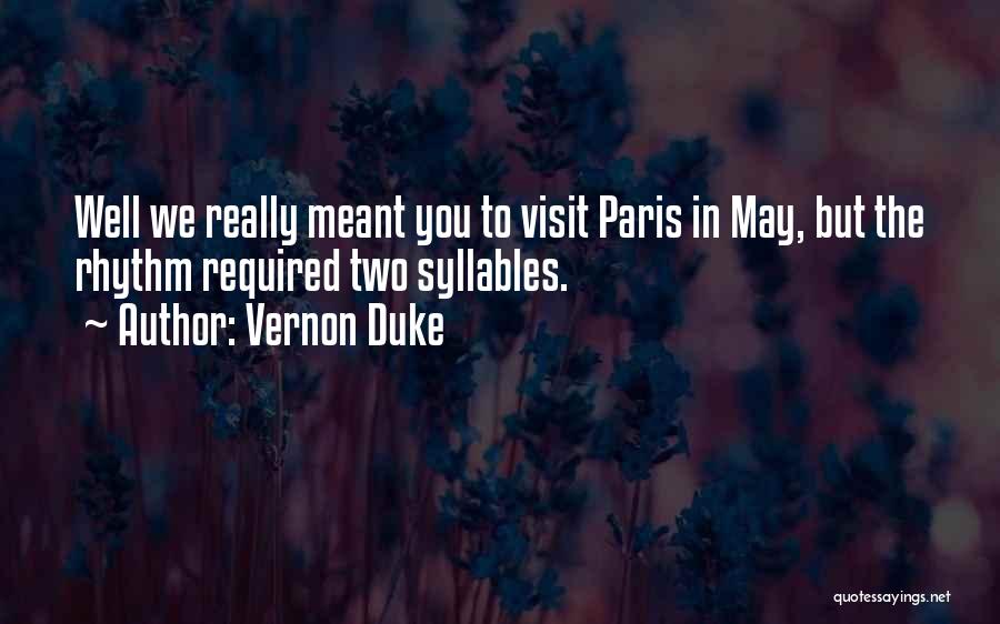 Vernon Duke Quotes: Well We Really Meant You To Visit Paris In May, But The Rhythm Required Two Syllables.