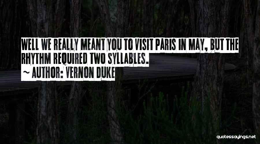 Vernon Duke Quotes: Well We Really Meant You To Visit Paris In May, But The Rhythm Required Two Syllables.