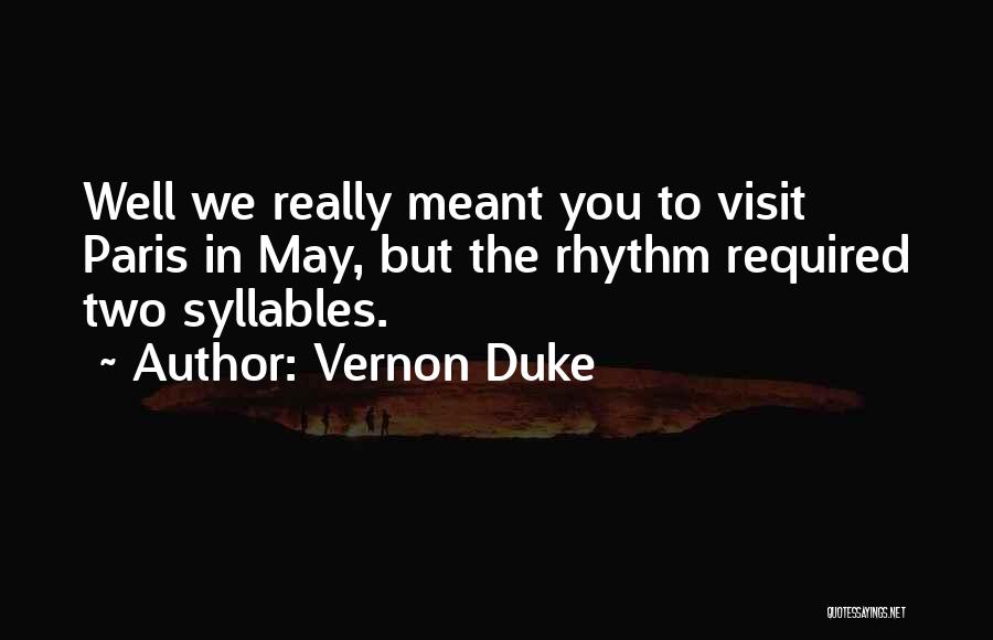 Vernon Duke Quotes: Well We Really Meant You To Visit Paris In May, But The Rhythm Required Two Syllables.
