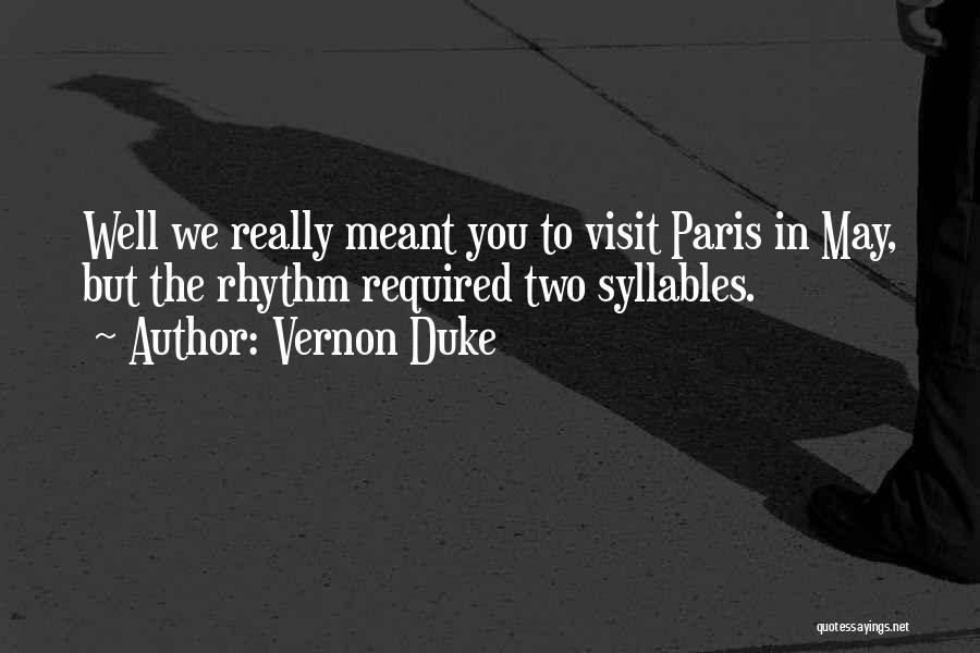 Vernon Duke Quotes: Well We Really Meant You To Visit Paris In May, But The Rhythm Required Two Syllables.