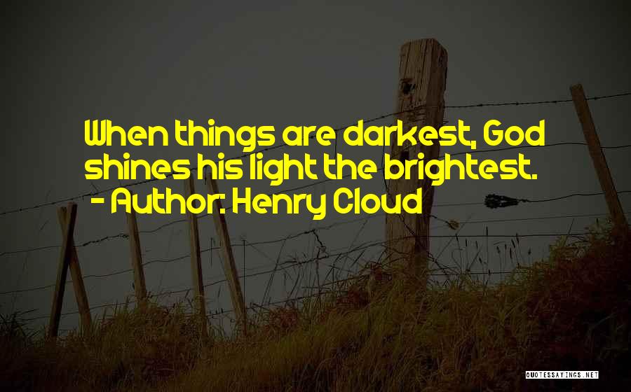 Henry Cloud Quotes: When Things Are Darkest, God Shines His Light The Brightest.