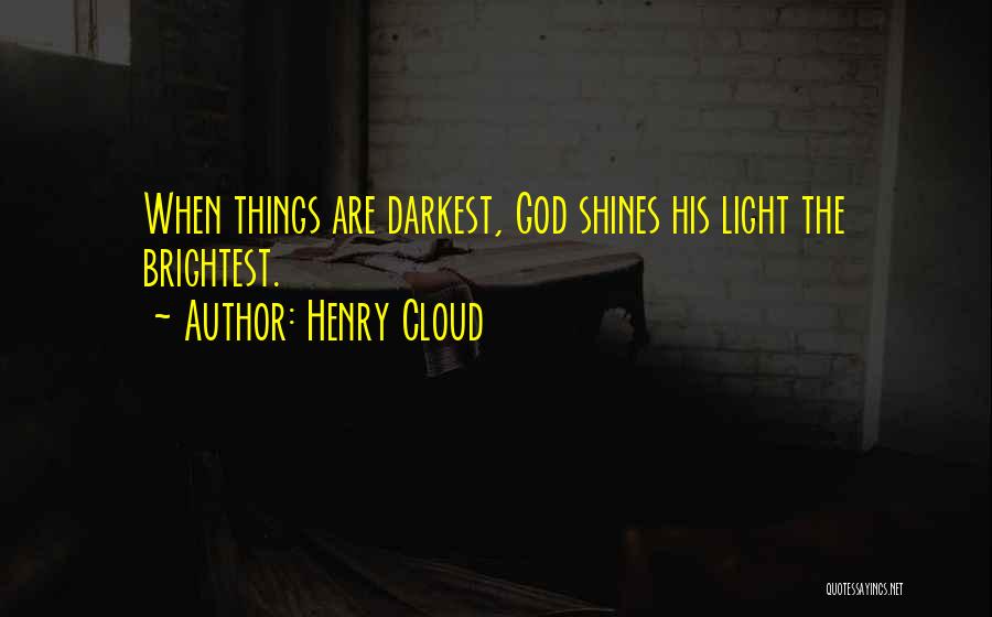 Henry Cloud Quotes: When Things Are Darkest, God Shines His Light The Brightest.