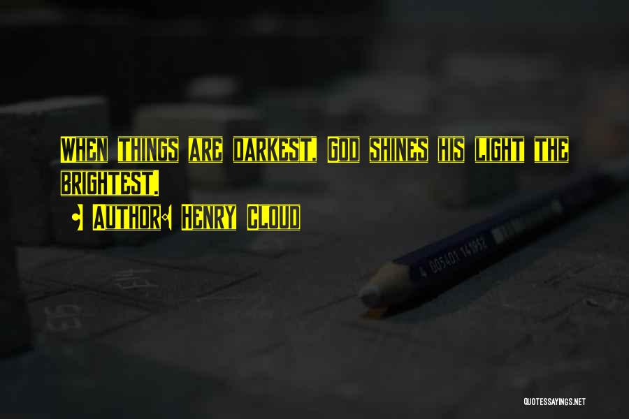 Henry Cloud Quotes: When Things Are Darkest, God Shines His Light The Brightest.