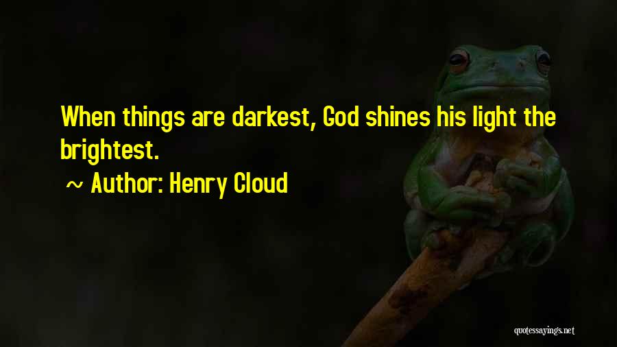 Henry Cloud Quotes: When Things Are Darkest, God Shines His Light The Brightest.
