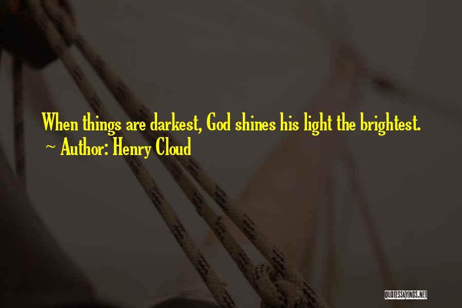 Henry Cloud Quotes: When Things Are Darkest, God Shines His Light The Brightest.