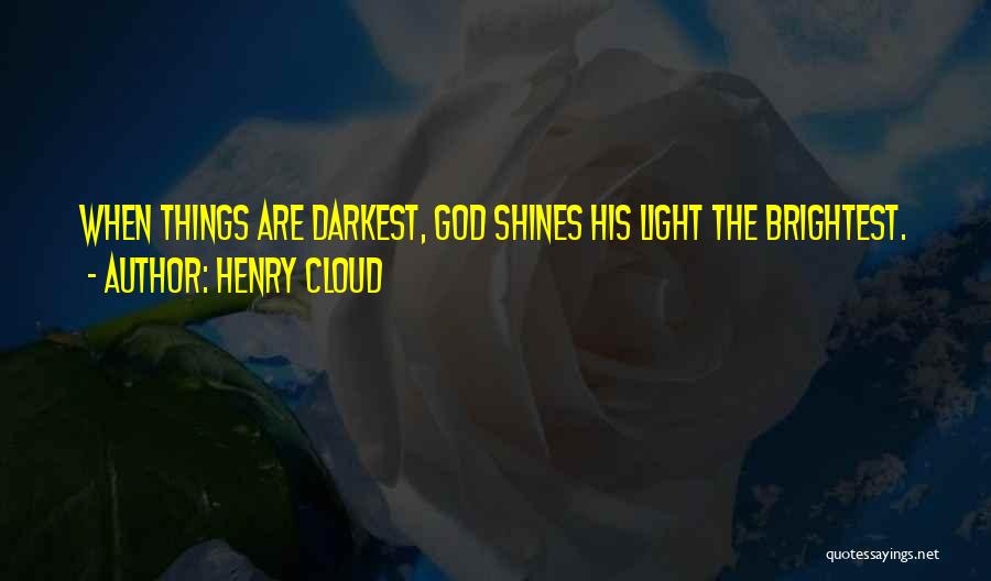 Henry Cloud Quotes: When Things Are Darkest, God Shines His Light The Brightest.