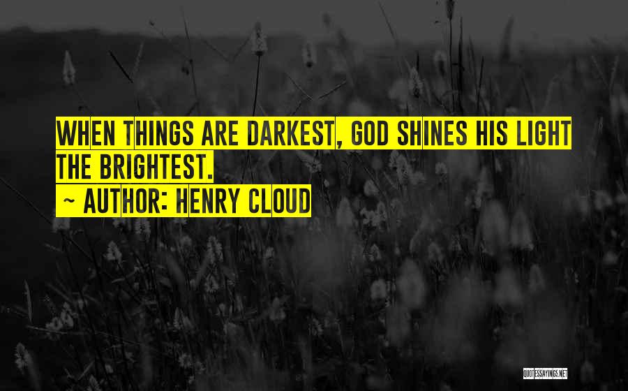 Henry Cloud Quotes: When Things Are Darkest, God Shines His Light The Brightest.