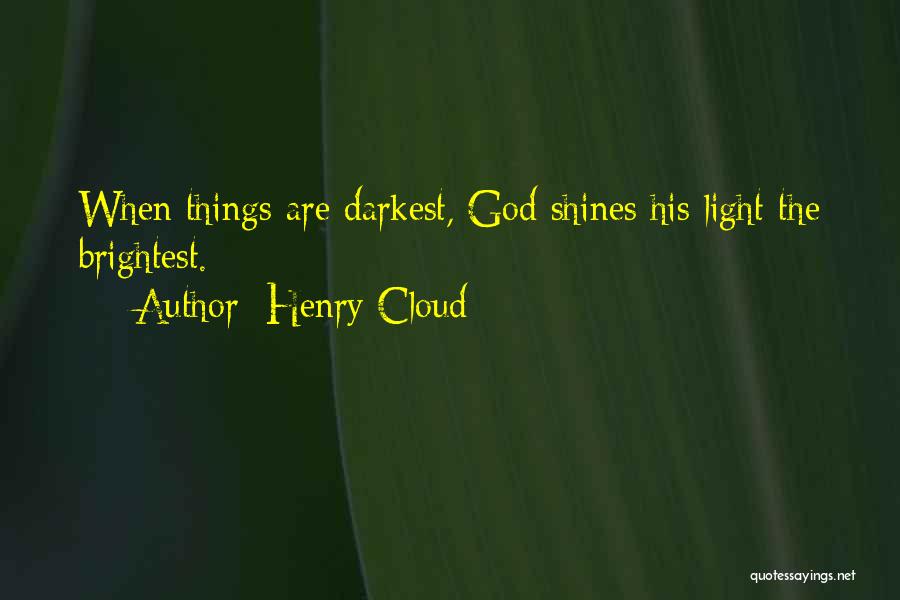 Henry Cloud Quotes: When Things Are Darkest, God Shines His Light The Brightest.