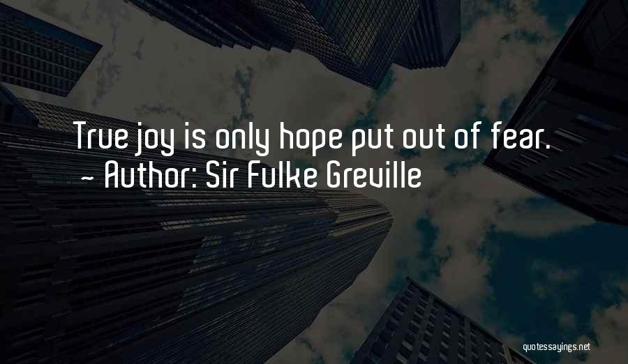 Sir Fulke Greville Quotes: True Joy Is Only Hope Put Out Of Fear.