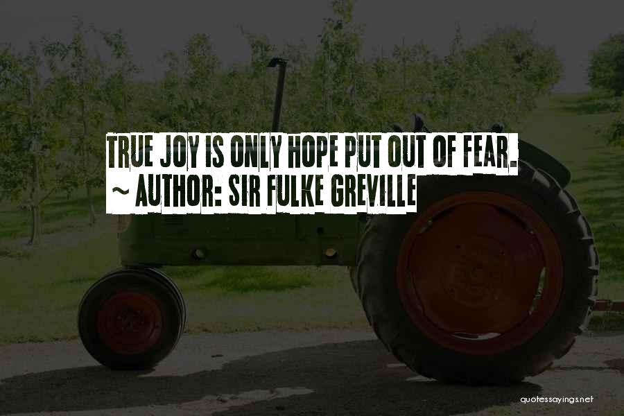 Sir Fulke Greville Quotes: True Joy Is Only Hope Put Out Of Fear.