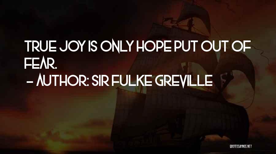 Sir Fulke Greville Quotes: True Joy Is Only Hope Put Out Of Fear.