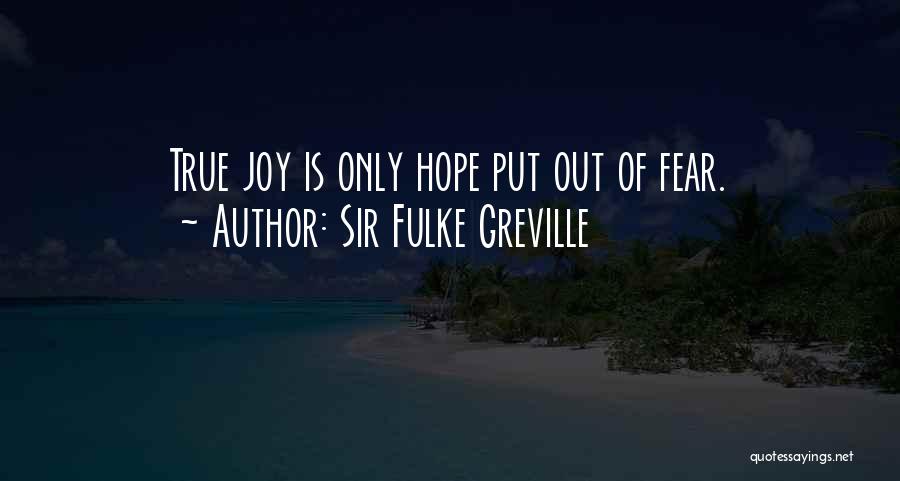 Sir Fulke Greville Quotes: True Joy Is Only Hope Put Out Of Fear.