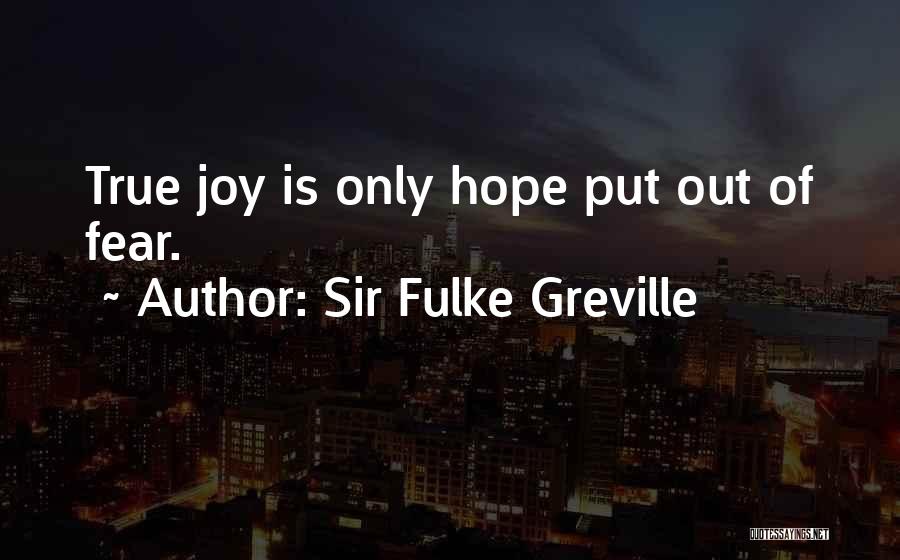 Sir Fulke Greville Quotes: True Joy Is Only Hope Put Out Of Fear.
