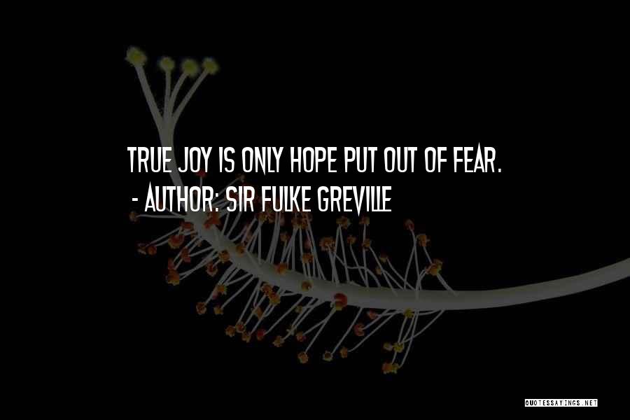 Sir Fulke Greville Quotes: True Joy Is Only Hope Put Out Of Fear.