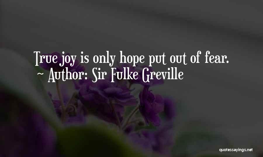 Sir Fulke Greville Quotes: True Joy Is Only Hope Put Out Of Fear.