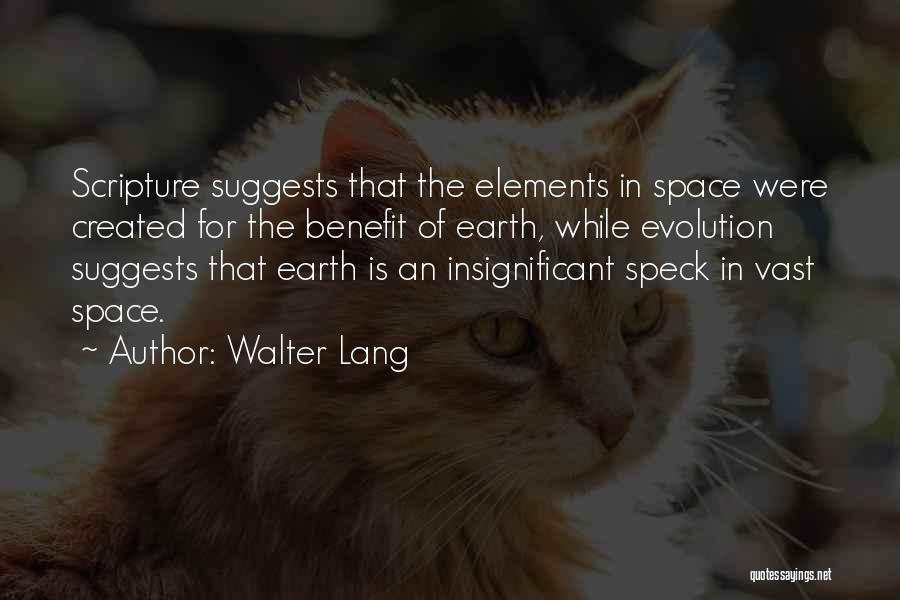 Walter Lang Quotes: Scripture Suggests That The Elements In Space Were Created For The Benefit Of Earth, While Evolution Suggests That Earth Is