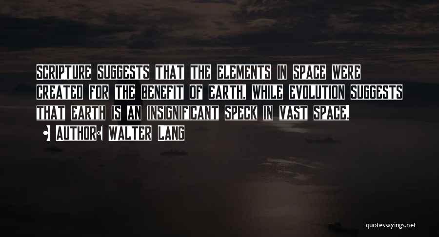 Walter Lang Quotes: Scripture Suggests That The Elements In Space Were Created For The Benefit Of Earth, While Evolution Suggests That Earth Is