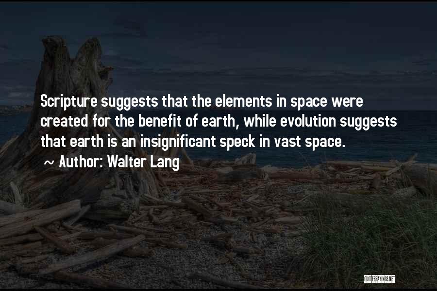 Walter Lang Quotes: Scripture Suggests That The Elements In Space Were Created For The Benefit Of Earth, While Evolution Suggests That Earth Is