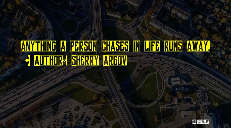 Sherry Argov Quotes: Anything A Person Chases In Life Runs Away.