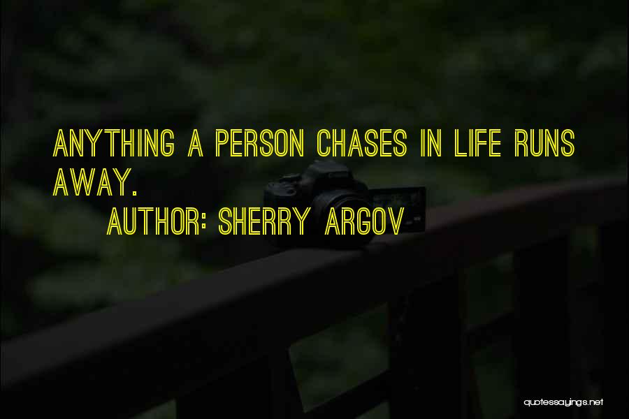 Sherry Argov Quotes: Anything A Person Chases In Life Runs Away.