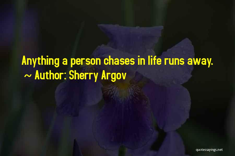 Sherry Argov Quotes: Anything A Person Chases In Life Runs Away.