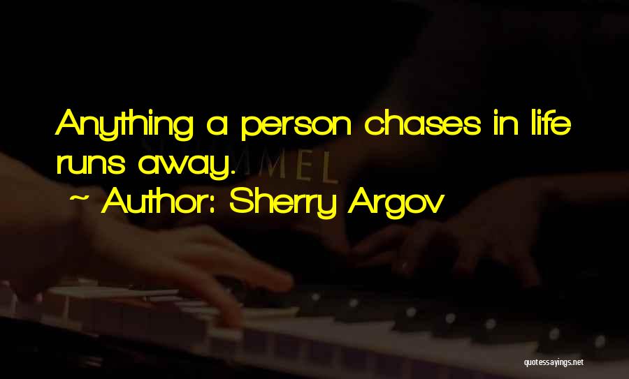 Sherry Argov Quotes: Anything A Person Chases In Life Runs Away.