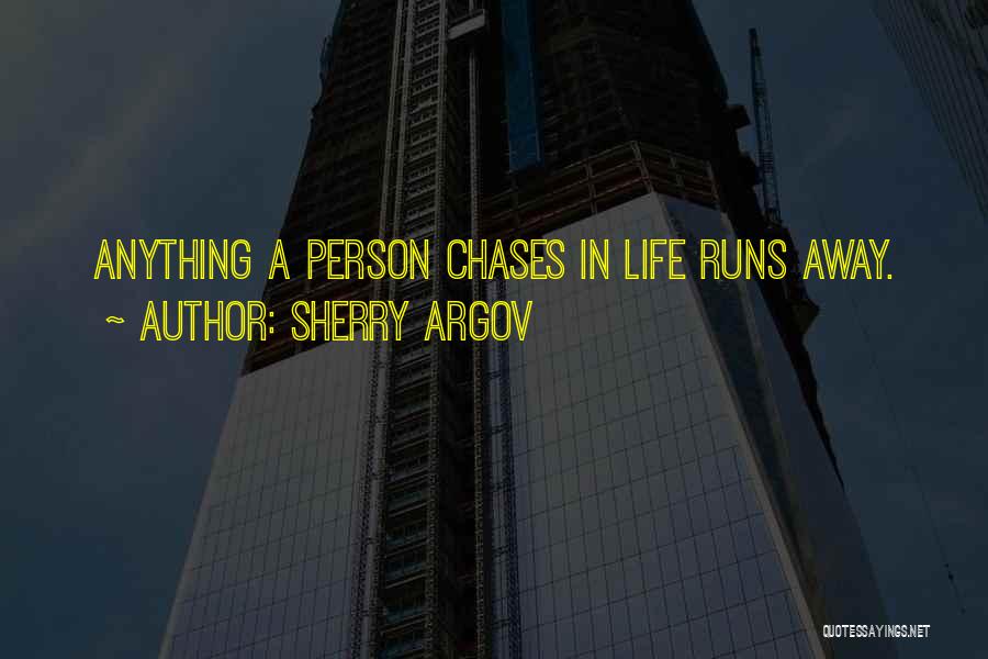 Sherry Argov Quotes: Anything A Person Chases In Life Runs Away.