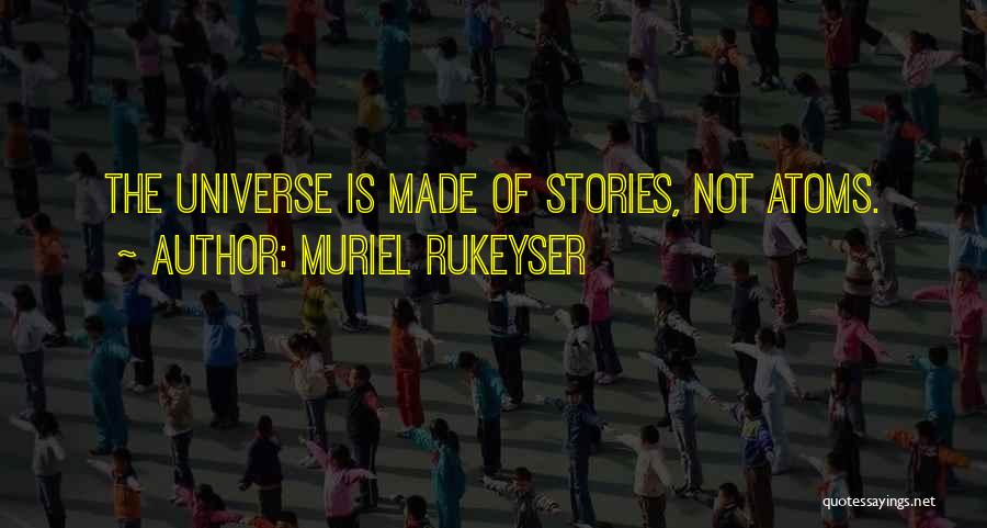Muriel Rukeyser Quotes: The Universe Is Made Of Stories, Not Atoms.