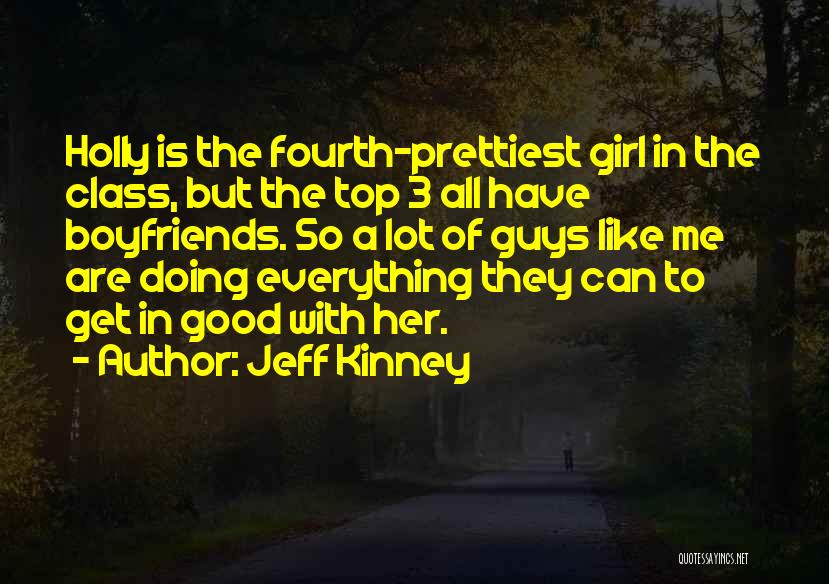 Jeff Kinney Quotes: Holly Is The Fourth-prettiest Girl In The Class, But The Top 3 All Have Boyfriends. So A Lot Of Guys