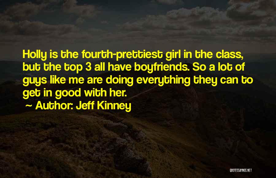 Jeff Kinney Quotes: Holly Is The Fourth-prettiest Girl In The Class, But The Top 3 All Have Boyfriends. So A Lot Of Guys
